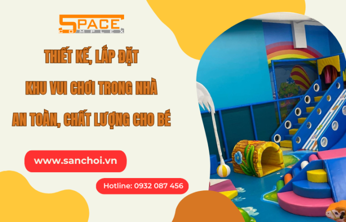 Thiết kế, lắp đặt khu vui chơi trong nhà an toàn, chất lượng cho bé